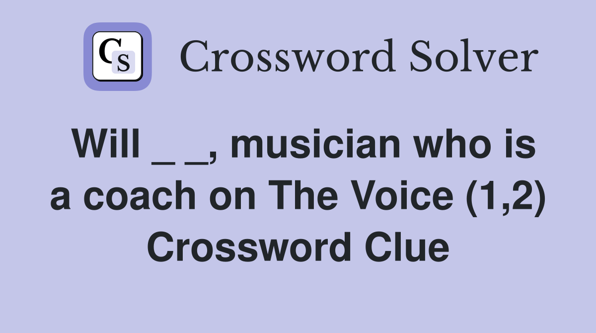 Will _ _, musician who is a coach on The Voice (1,2) Crossword Clue